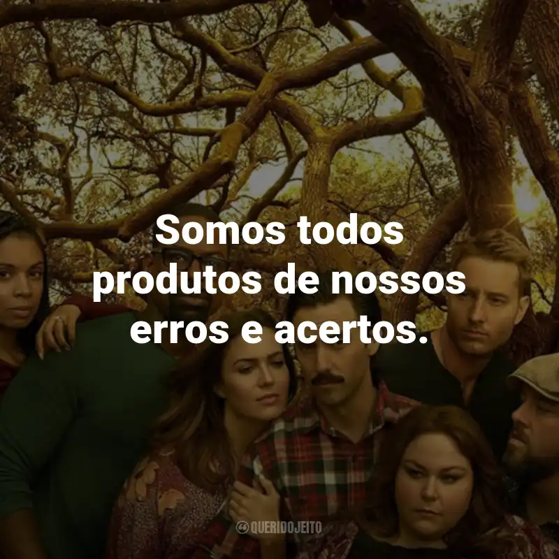 Frases da Série This Is Us: Somos todos produtos de nossos erros e acertos. - Randall Pearson.