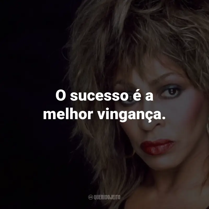 Frases de Tina Turner : O sucesso é a melhor vingança.