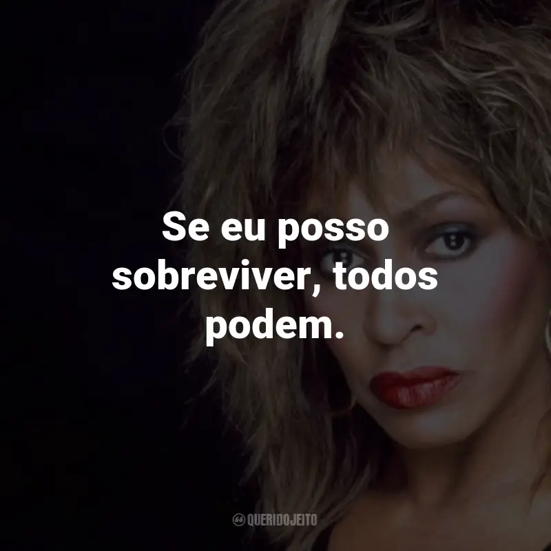 Frases de Tina Turner : Se eu posso sobreviver, todos podem.