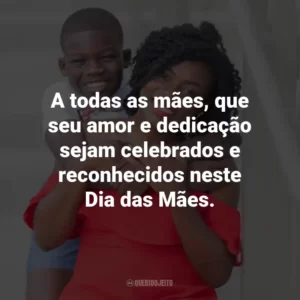A todas as mães, que seu amor e dedicação sejam celebrados e reconhecidos neste Dia das Mães.