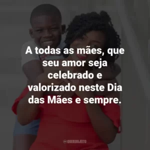 A todas as mães, que seu amor seja celebrado e valorizado neste Dia das Mães e sempre.