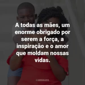 A todas as mães, um enorme obrigado por serem a força, a inspiração e o amor que moldam nossas vidas.