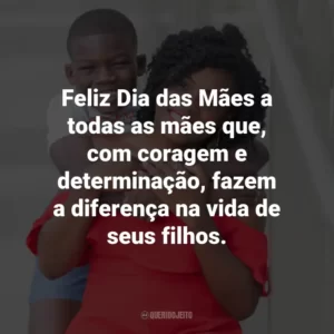 Feliz Dia das Mães a todas as mães que, com coragem e determinação, fazem a diferença na vida de seus filhos.