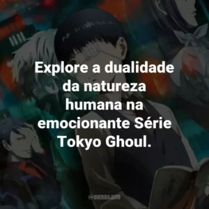 Explore a dualidade da natureza humana na emocionante Série Tokyo Ghoul.