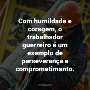 Com humildade e coragem, o trabalhador guerreiro é um exemplo de perseverança e comprometimento.