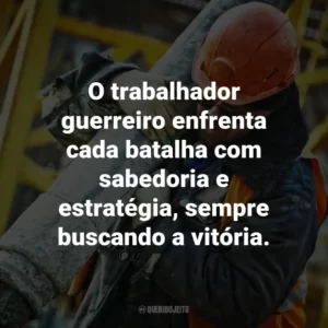 O trabalhador guerreiro enfrenta cada batalha com sabedoria e estratégia, sempre buscando a vitória.