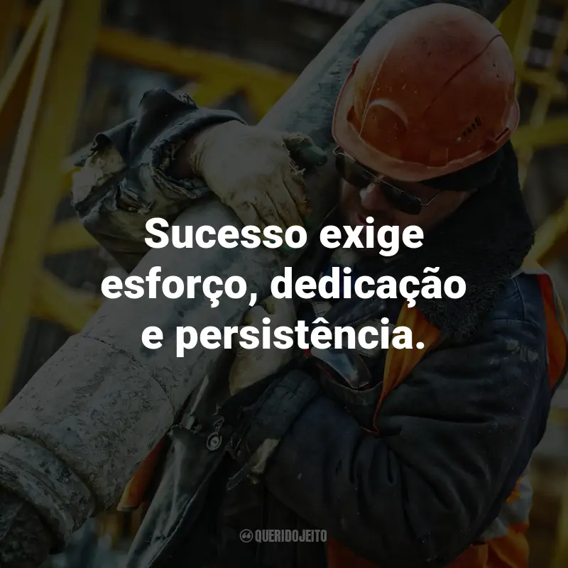 Frases de Trabalhador Guerreiro: Sucesso exige esforço, dedicação e persistência.
