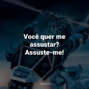 Você quer me assustar? Assuste-me!