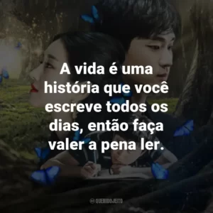 A vida é uma história que você escreve todos os dias, então faça valer a pena ler.