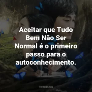 Aceitar que Tudo Bem Não Ser Normal é o primeiro passo para o autoconhecimento.