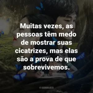 Muitas vezes, as pessoas têm medo de mostrar suas cicatrizes, mas elas são a prova de que sobrevivemos.
