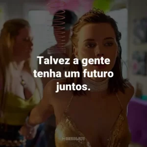 Talvez a gente tenha um futuro juntos.