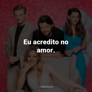 Eu acredito no amor.