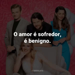 O amor é sofredor, é benigno.