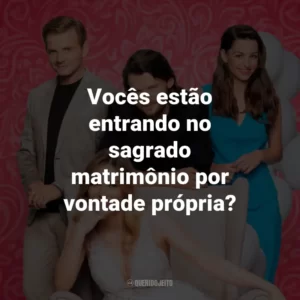 Vocês estão entrando no sagrado matrimônio por vontade própria?