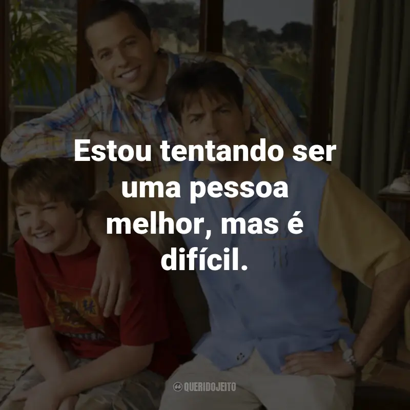 Frases da Série Two And a Half Men: Estou tentando ser uma pessoa melhor, mas é difícil. - Alan Harper.
