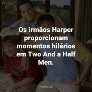Os irmãos Harper proporcionam momentos hilários em Two And a Half Men.