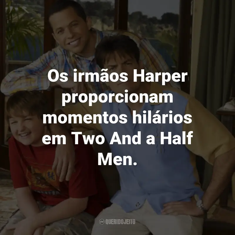 Frases da Série Two And a Half Men: Os irmãos Harper proporcionam momentos hilários em Two And a Half Men.