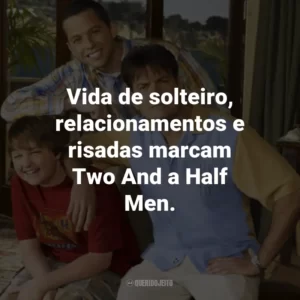 Vida de solteiro, relacionamentos e risadas marcam Two And a Half Men.