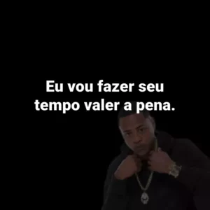 Eu vou fazer seu tempo valer a pena.
