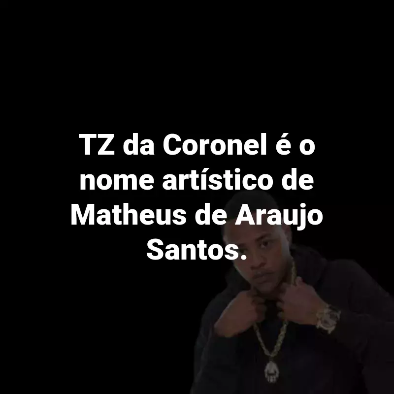 Frases do TZ da Coronel: TZ da Coronel é o nome artístico de Matheus de Araujo Santos.