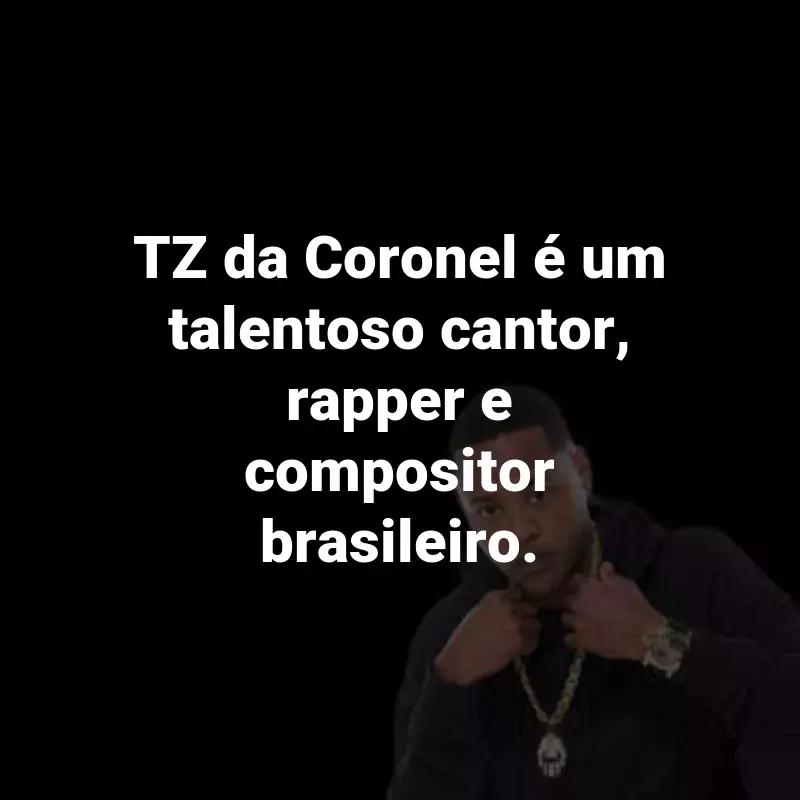 Frases do TZ da Coronel: TZ da Coronel é um talentoso cantor, rapper e compositor brasileiro.