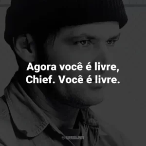 Agora você é livre, Chief. Você é livre. – Randle McMurphy.