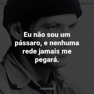 Eu não sou um pássaro, e nenhuma rede jamais me pegará. – Randle McMurphy.