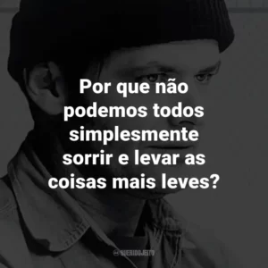 Por que não podemos todos simplesmente sorrir e levar as coisas mais leves? – Randle McMurphy.