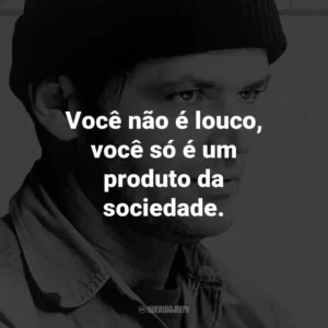 Você não é louco, você só é um produto da sociedade. – Randle McMurphy.