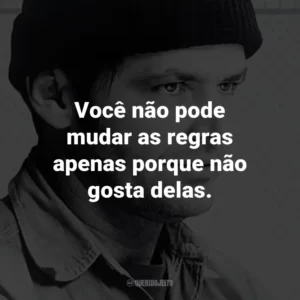 Você não pode mudar as regras apenas porque não gosta delas. – Enfermeira Ratched.