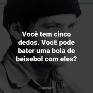 Você tem cinco dedos. Você pode bater uma bola de beisebol com eles? – Randle McMurphy.
