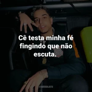 Cê testa minha fé fingindo que não escuta.