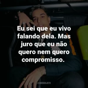 Eu sei que eu vivo falando dela. Mas juro que eu não quero nem quero compromisso.