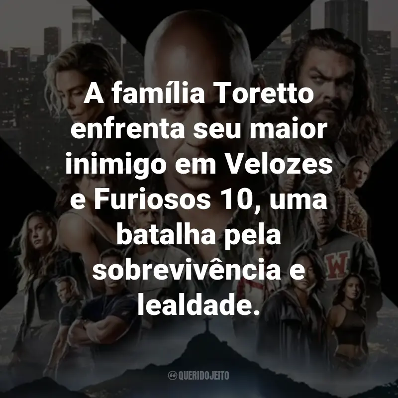 Frases do Filme Velozes e Furiosos 10: A família Toretto enfrenta seu maior inimigo em Velozes e Furiosos 10, uma batalha pela sobrevivência e lealdade.