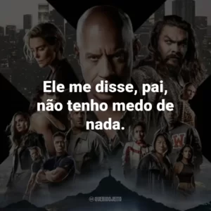 Ele me disse, pai, não tenho medo de nada.