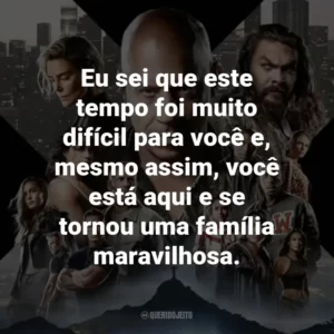 Eu sei que este tempo foi muito difícil para você e, mesmo assim, você está aqui e se tornou uma família maravilhosa.