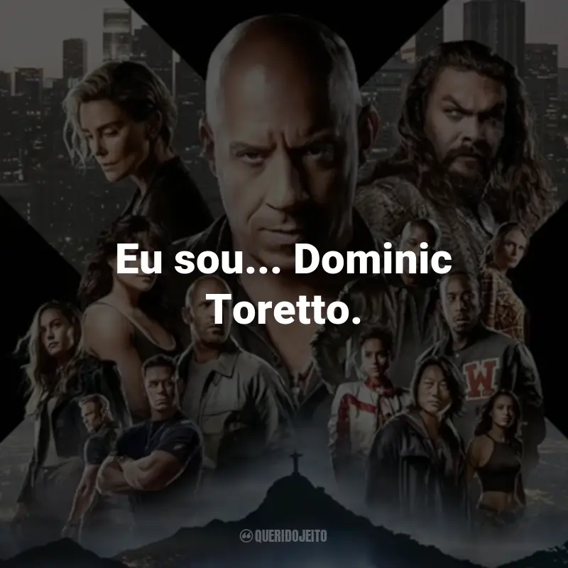 Frases do Filme Velozes e Furiosos 10: Eu sou... Dominic Toretto.