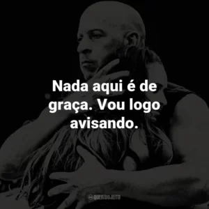 Nada aqui é de graça. Vou logo avisando.
