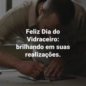 Feliz Dia do Vidraceiro: brilhando em suas realizações.