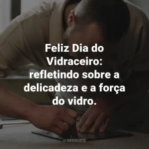Feliz Dia do Vidraceiro: refletindo sobre a delicadeza e a força do vidro.
