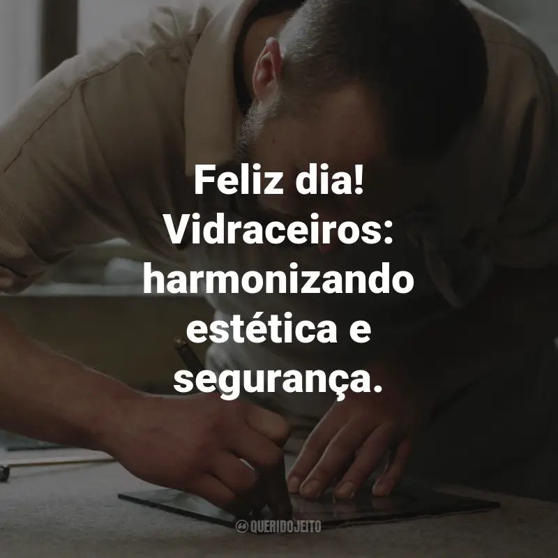 Frases para o Dia do Vidraceiro: Feliz dia! Vidraceiros: harmonizando estética e segurança.