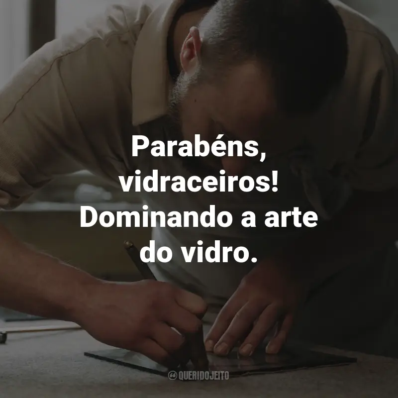 Frases para o Dia do Vidraceiro: Parabéns, vidraceiros! Dominando a arte do vidro.