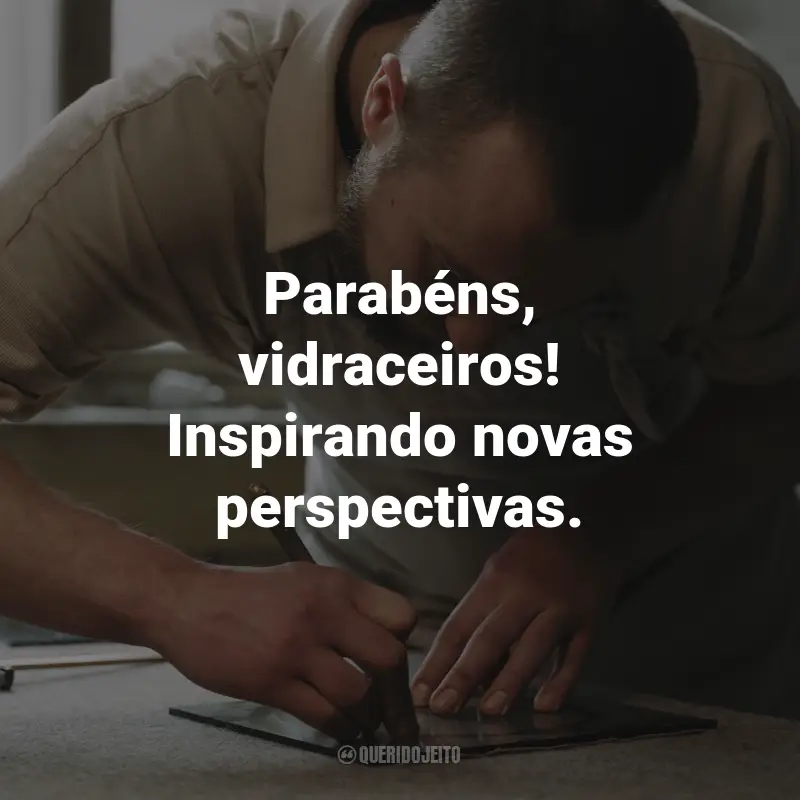 Frases para o Dia do Vidraceiro: Parabéns, vidraceiros! Inspirando novas perspectivas.