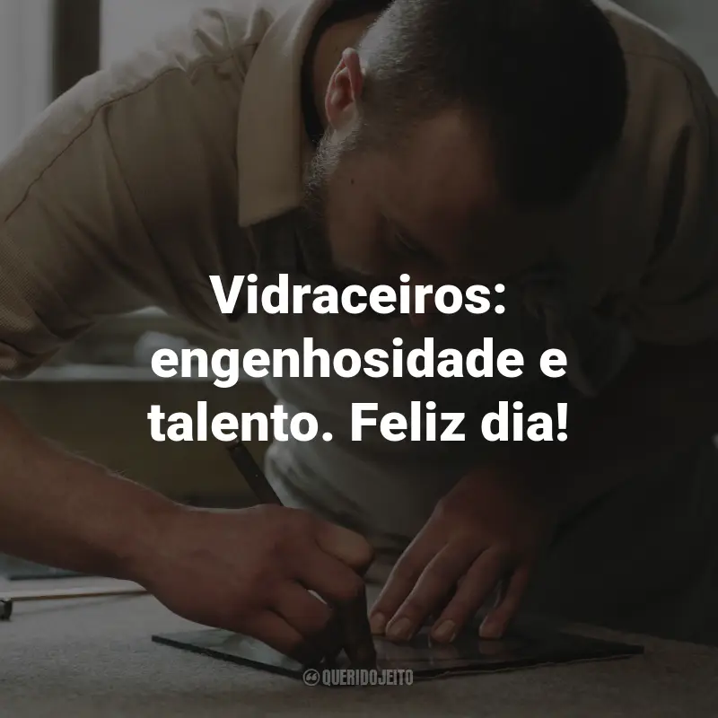 Frases para o Dia do Vidraceiro: Vidraceiros: engenhosidade e talento. Feliz dia!