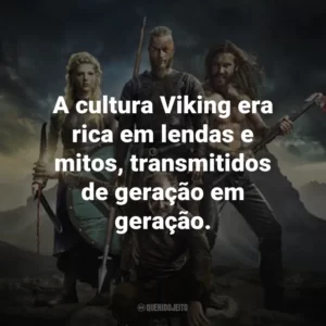A cultura Viking era rica em lendas e mitos, transmitidos de geração em geração.
