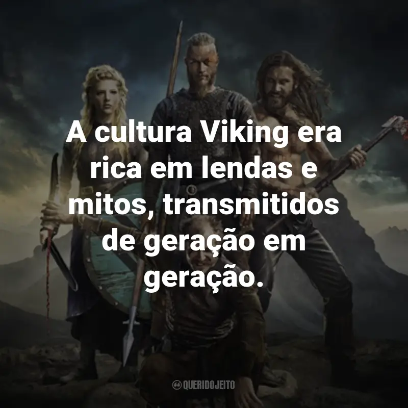 Frases da Série Vikings: A cultura Viking era rica em lendas e mitos, transmitidos de geração em geração.