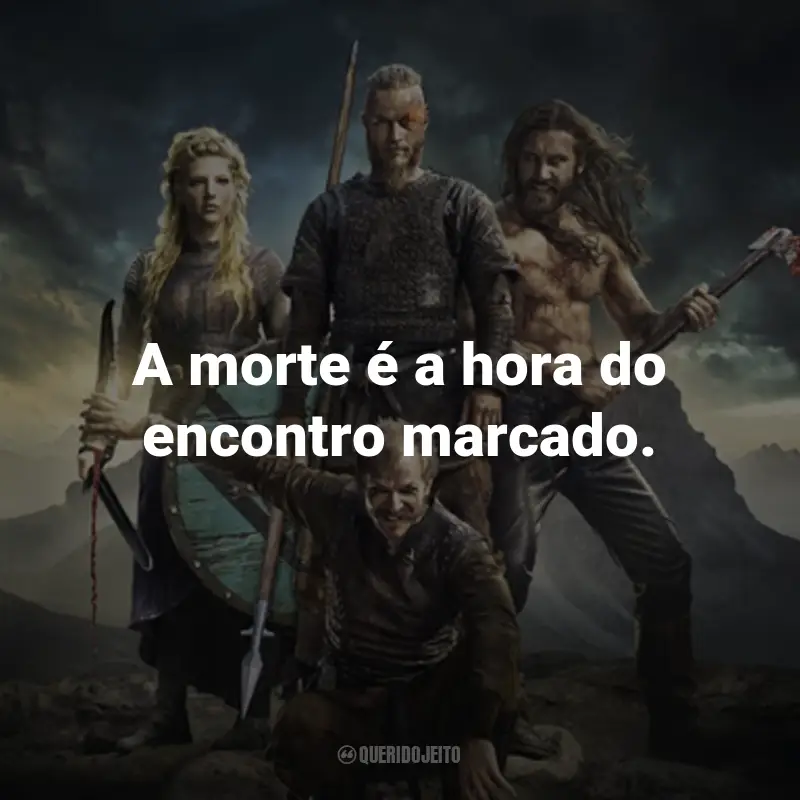 Frases da Série Vikings: A morte é a hora do encontro marcado. - Ragnar Lothbrok.