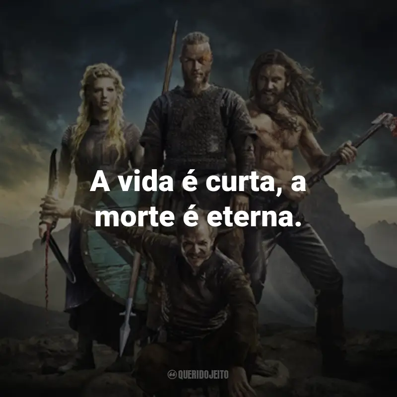 Frases da Série Vikings: A vida é curta, a morte é eterna. - Floki.