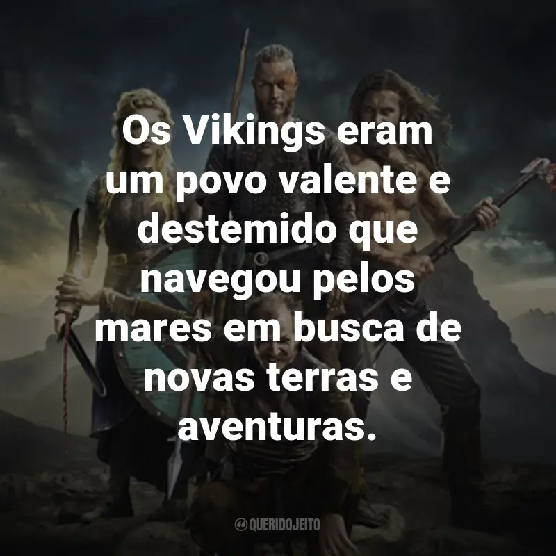 Frases da Série Vikings: Os Vikings eram um povo valente e destemido que navegou pelos mares em busca de novas terras e aventuras.